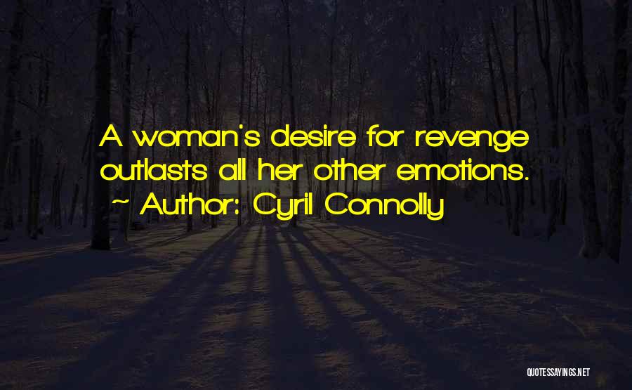 Cyril Connolly Quotes: A Woman's Desire For Revenge Outlasts All Her Other Emotions.