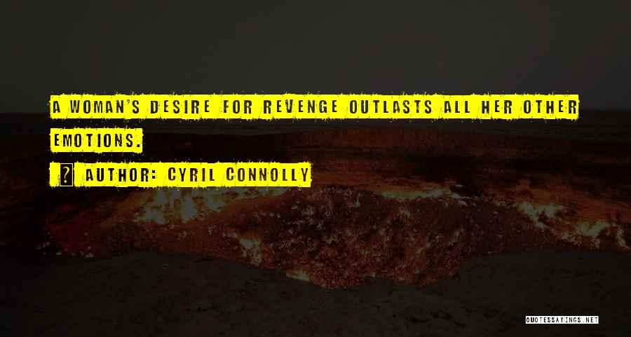 Cyril Connolly Quotes: A Woman's Desire For Revenge Outlasts All Her Other Emotions.