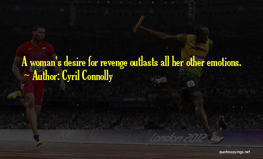 Cyril Connolly Quotes: A Woman's Desire For Revenge Outlasts All Her Other Emotions.