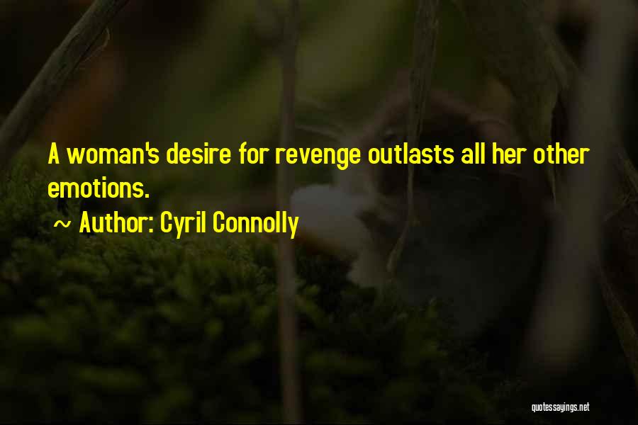 Cyril Connolly Quotes: A Woman's Desire For Revenge Outlasts All Her Other Emotions.