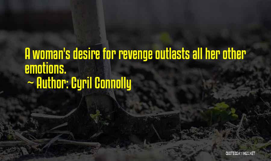 Cyril Connolly Quotes: A Woman's Desire For Revenge Outlasts All Her Other Emotions.
