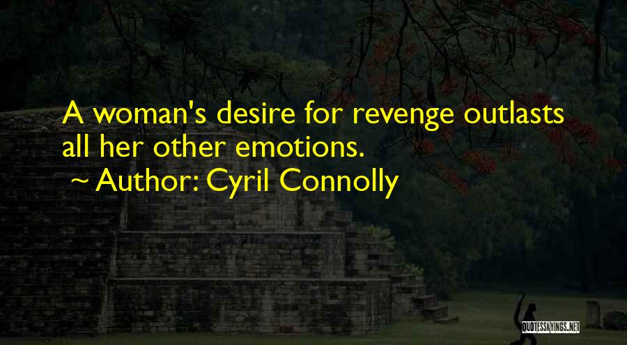 Cyril Connolly Quotes: A Woman's Desire For Revenge Outlasts All Her Other Emotions.