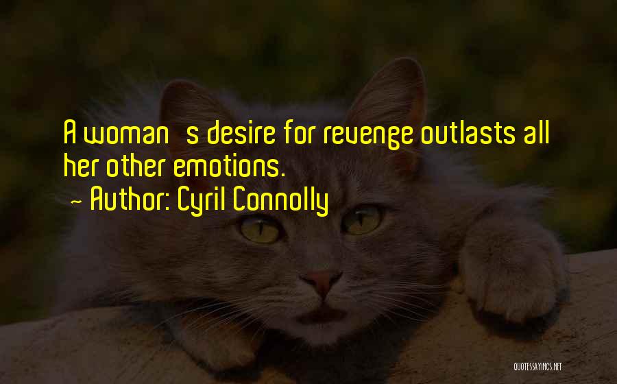 Cyril Connolly Quotes: A Woman's Desire For Revenge Outlasts All Her Other Emotions.