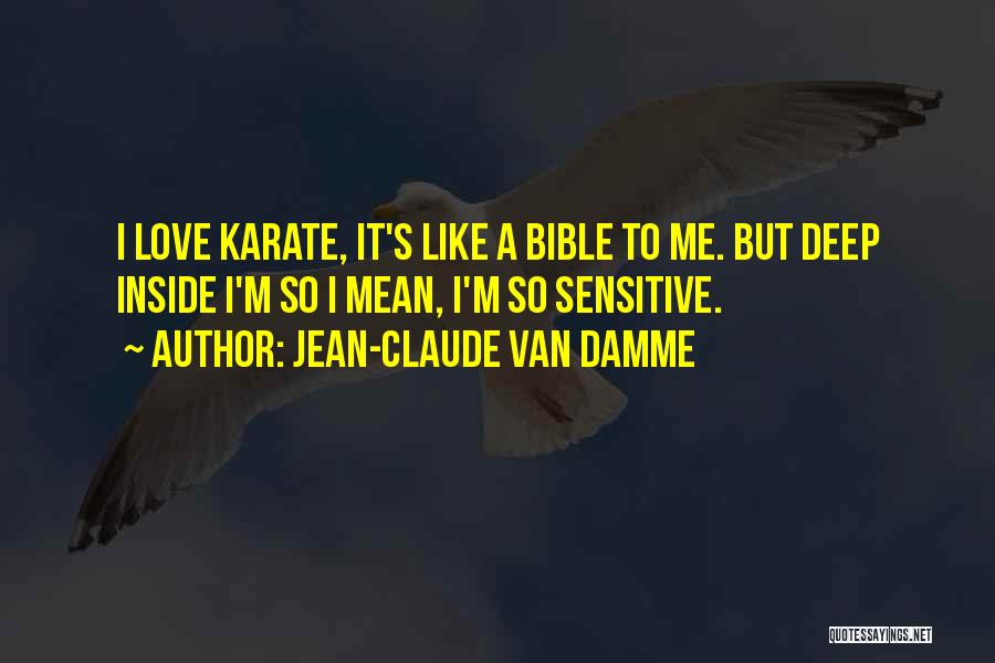 Jean-Claude Van Damme Quotes: I Love Karate, It's Like A Bible To Me. But Deep Inside I'm So I Mean, I'm So Sensitive.