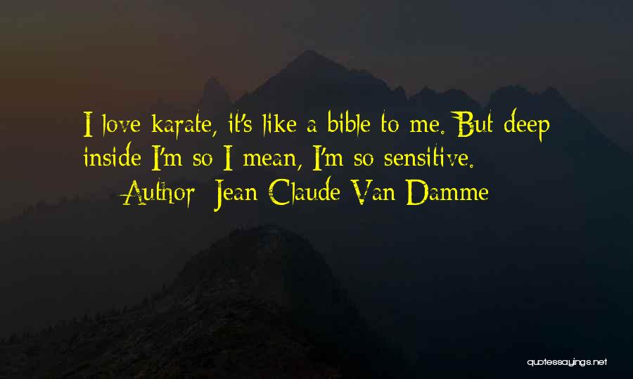 Jean-Claude Van Damme Quotes: I Love Karate, It's Like A Bible To Me. But Deep Inside I'm So I Mean, I'm So Sensitive.