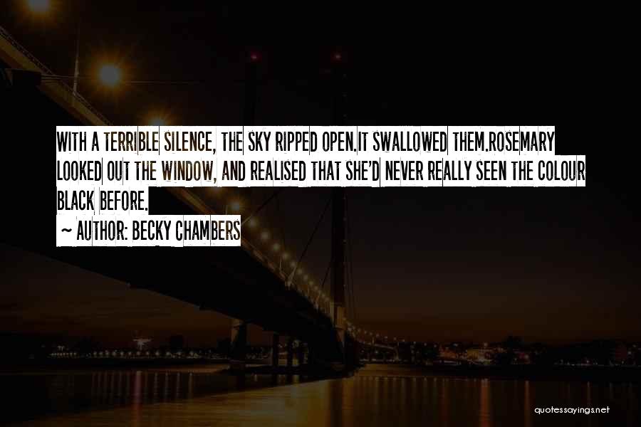 Becky Chambers Quotes: With A Terrible Silence, The Sky Ripped Open.it Swallowed Them.rosemary Looked Out The Window, And Realised That She'd Never Really