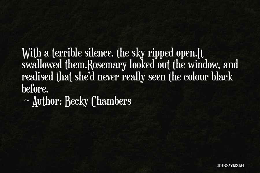 Becky Chambers Quotes: With A Terrible Silence, The Sky Ripped Open.it Swallowed Them.rosemary Looked Out The Window, And Realised That She'd Never Really