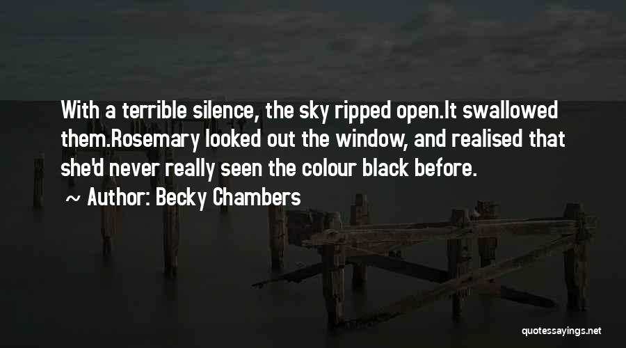 Becky Chambers Quotes: With A Terrible Silence, The Sky Ripped Open.it Swallowed Them.rosemary Looked Out The Window, And Realised That She'd Never Really