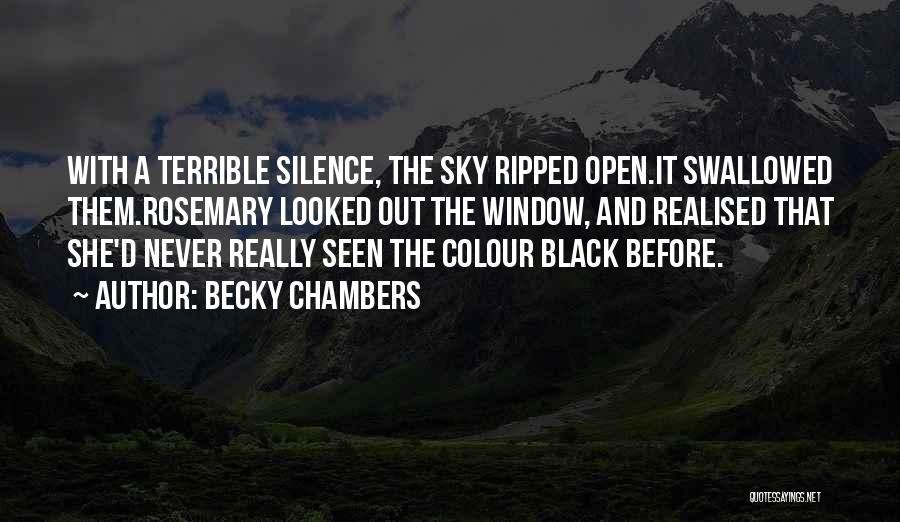 Becky Chambers Quotes: With A Terrible Silence, The Sky Ripped Open.it Swallowed Them.rosemary Looked Out The Window, And Realised That She'd Never Really