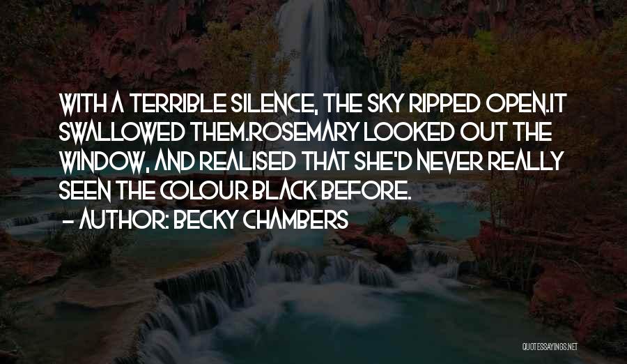 Becky Chambers Quotes: With A Terrible Silence, The Sky Ripped Open.it Swallowed Them.rosemary Looked Out The Window, And Realised That She'd Never Really