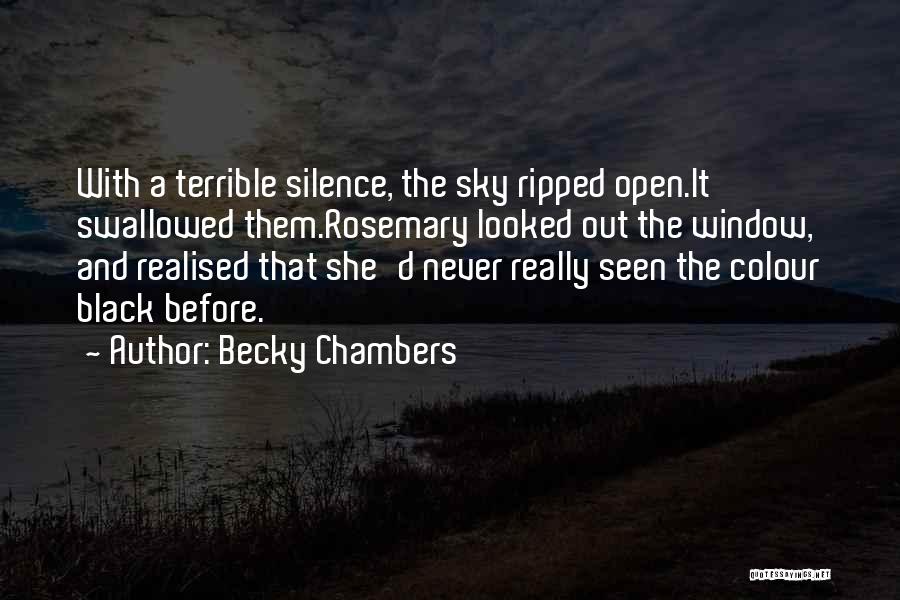 Becky Chambers Quotes: With A Terrible Silence, The Sky Ripped Open.it Swallowed Them.rosemary Looked Out The Window, And Realised That She'd Never Really