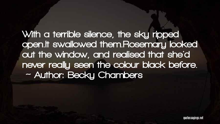 Becky Chambers Quotes: With A Terrible Silence, The Sky Ripped Open.it Swallowed Them.rosemary Looked Out The Window, And Realised That She'd Never Really