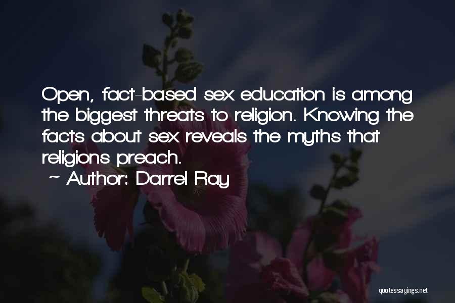 Darrel Ray Quotes: Open, Fact-based Sex Education Is Among The Biggest Threats To Religion. Knowing The Facts About Sex Reveals The Myths That