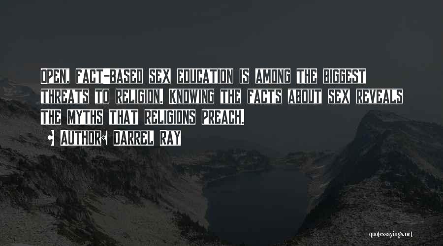 Darrel Ray Quotes: Open, Fact-based Sex Education Is Among The Biggest Threats To Religion. Knowing The Facts About Sex Reveals The Myths That