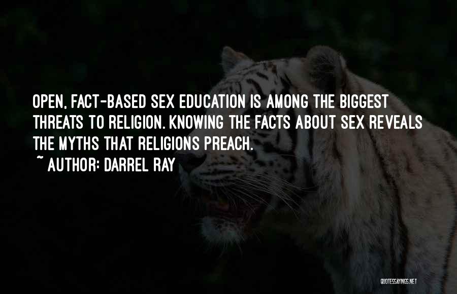 Darrel Ray Quotes: Open, Fact-based Sex Education Is Among The Biggest Threats To Religion. Knowing The Facts About Sex Reveals The Myths That