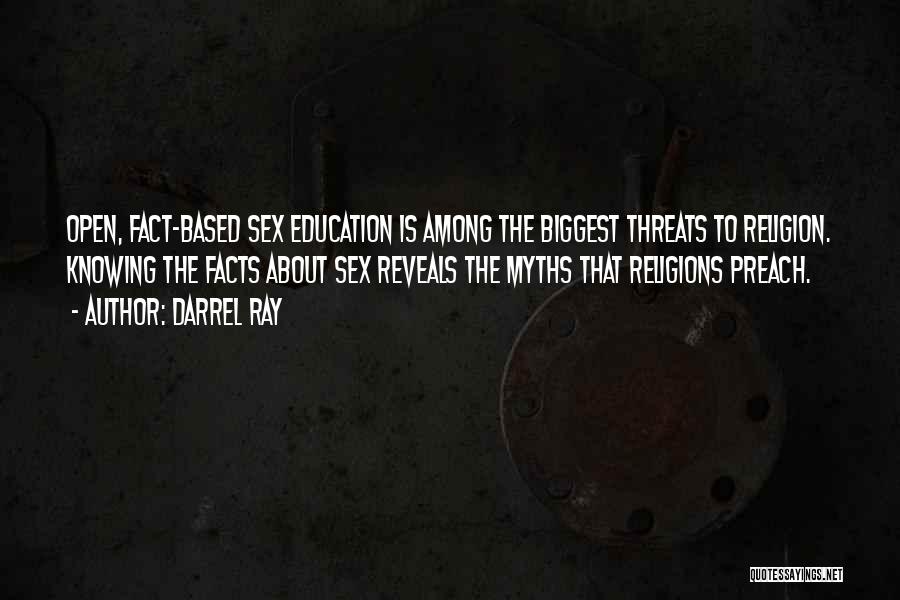 Darrel Ray Quotes: Open, Fact-based Sex Education Is Among The Biggest Threats To Religion. Knowing The Facts About Sex Reveals The Myths That