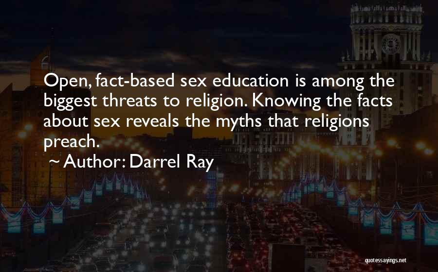 Darrel Ray Quotes: Open, Fact-based Sex Education Is Among The Biggest Threats To Religion. Knowing The Facts About Sex Reveals The Myths That