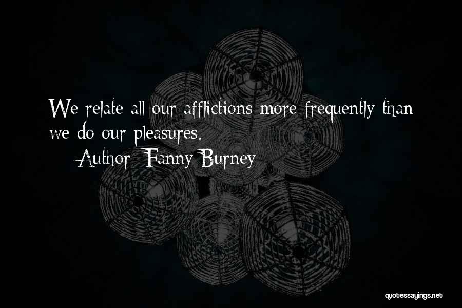 Fanny Burney Quotes: We Relate All Our Afflictions More Frequently Than We Do Our Pleasures.