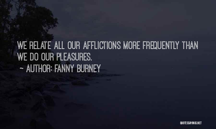Fanny Burney Quotes: We Relate All Our Afflictions More Frequently Than We Do Our Pleasures.