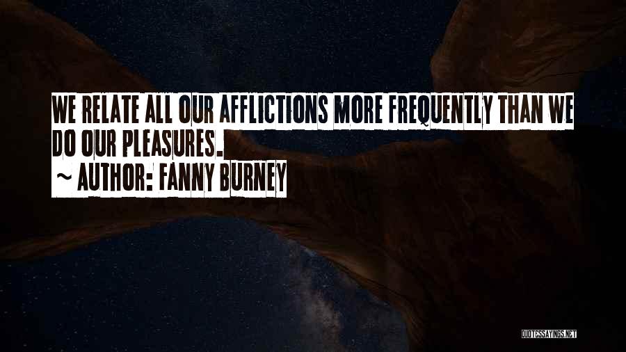Fanny Burney Quotes: We Relate All Our Afflictions More Frequently Than We Do Our Pleasures.