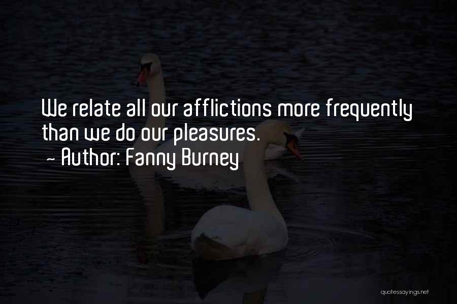 Fanny Burney Quotes: We Relate All Our Afflictions More Frequently Than We Do Our Pleasures.