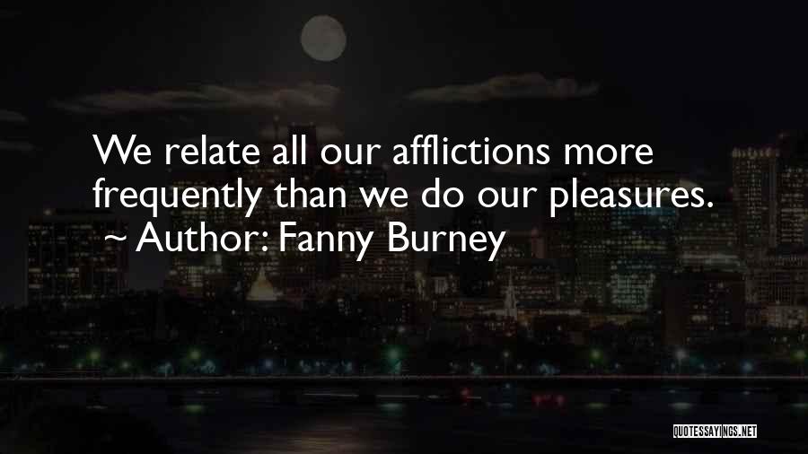 Fanny Burney Quotes: We Relate All Our Afflictions More Frequently Than We Do Our Pleasures.