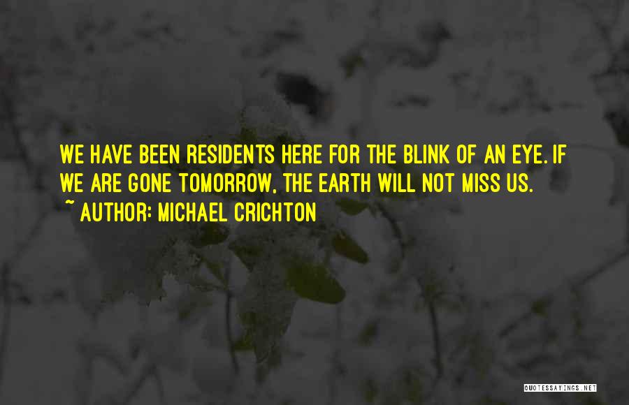 Michael Crichton Quotes: We Have Been Residents Here For The Blink Of An Eye. If We Are Gone Tomorrow, The Earth Will Not