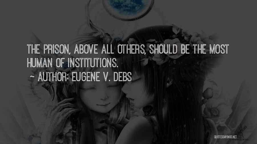 Eugene V. Debs Quotes: The Prison, Above All Others, Should Be The Most Human Of Institutions.