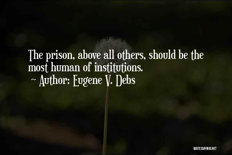 Eugene V. Debs Quotes: The Prison, Above All Others, Should Be The Most Human Of Institutions.