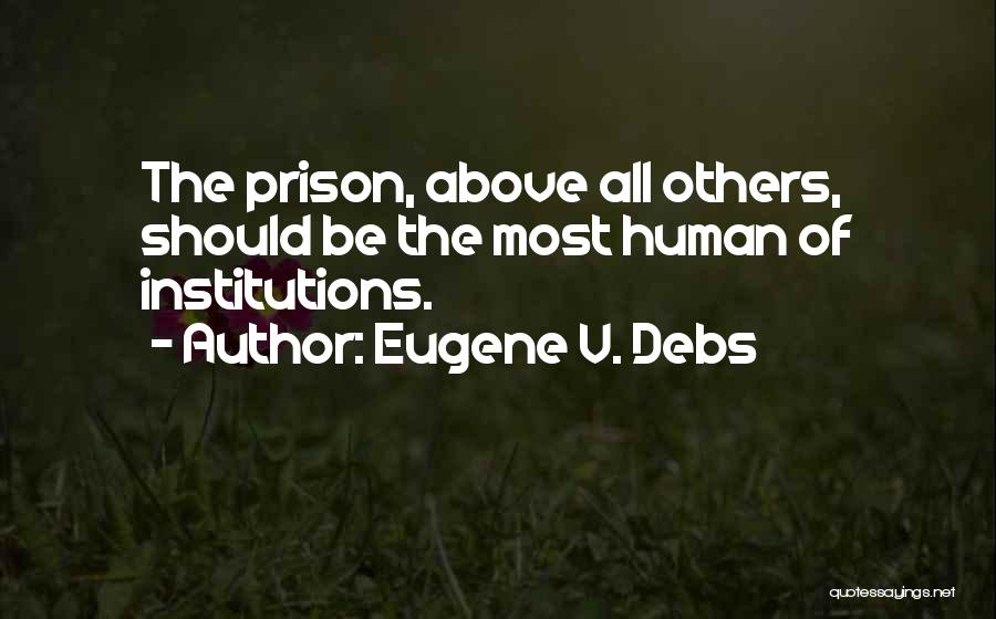 Eugene V. Debs Quotes: The Prison, Above All Others, Should Be The Most Human Of Institutions.