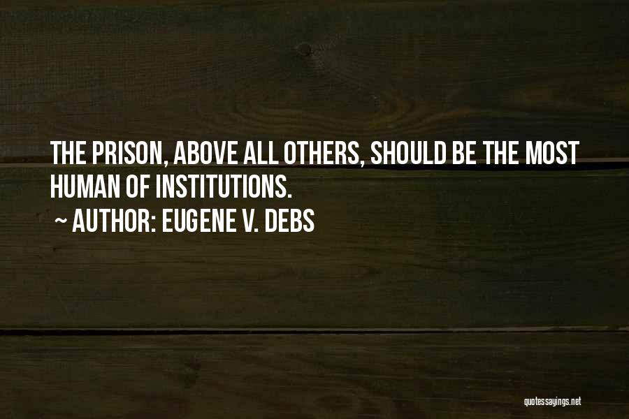 Eugene V. Debs Quotes: The Prison, Above All Others, Should Be The Most Human Of Institutions.