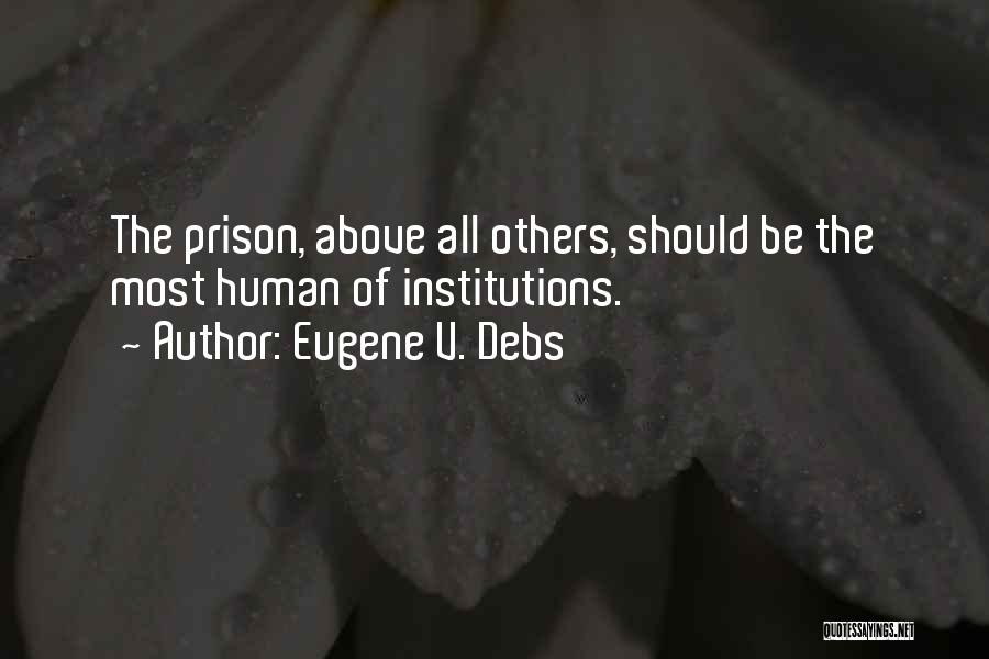 Eugene V. Debs Quotes: The Prison, Above All Others, Should Be The Most Human Of Institutions.