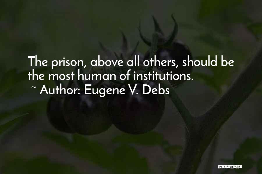 Eugene V. Debs Quotes: The Prison, Above All Others, Should Be The Most Human Of Institutions.