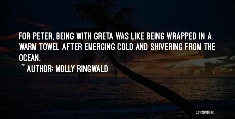 Molly Ringwald Quotes: For Peter, Being With Greta Was Like Being Wrapped In A Warm Towel After Emerging Cold And Shivering From The