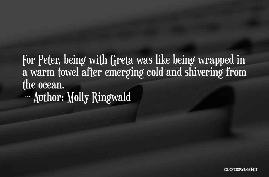 Molly Ringwald Quotes: For Peter, Being With Greta Was Like Being Wrapped In A Warm Towel After Emerging Cold And Shivering From The