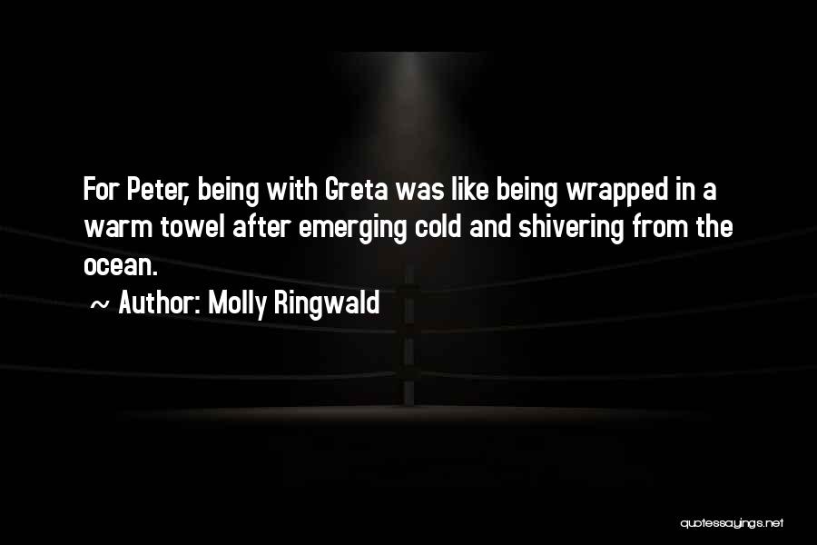 Molly Ringwald Quotes: For Peter, Being With Greta Was Like Being Wrapped In A Warm Towel After Emerging Cold And Shivering From The