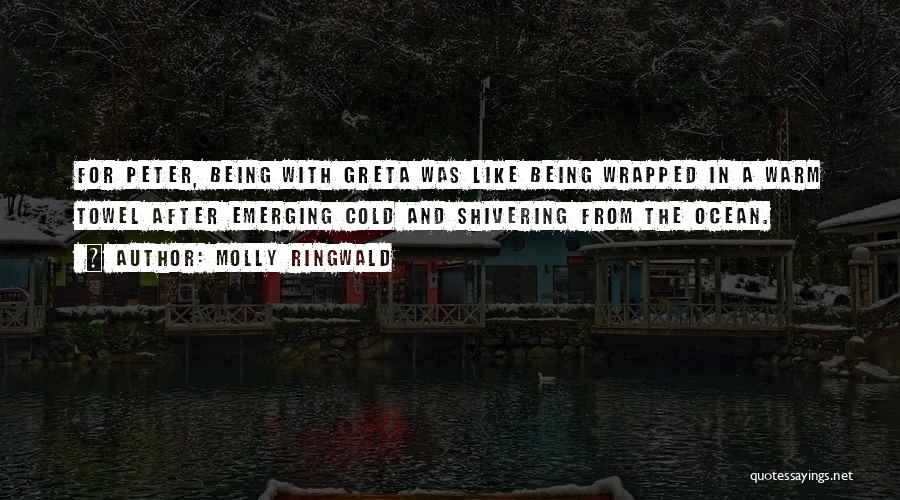 Molly Ringwald Quotes: For Peter, Being With Greta Was Like Being Wrapped In A Warm Towel After Emerging Cold And Shivering From The