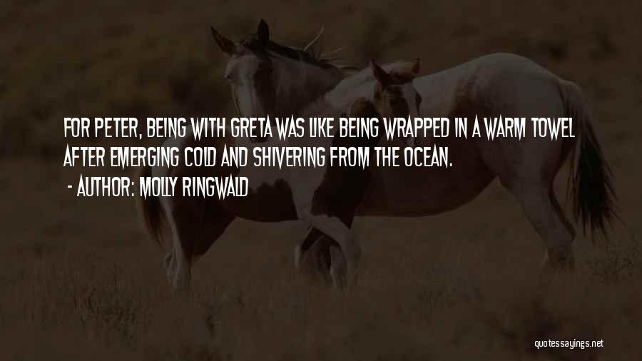 Molly Ringwald Quotes: For Peter, Being With Greta Was Like Being Wrapped In A Warm Towel After Emerging Cold And Shivering From The