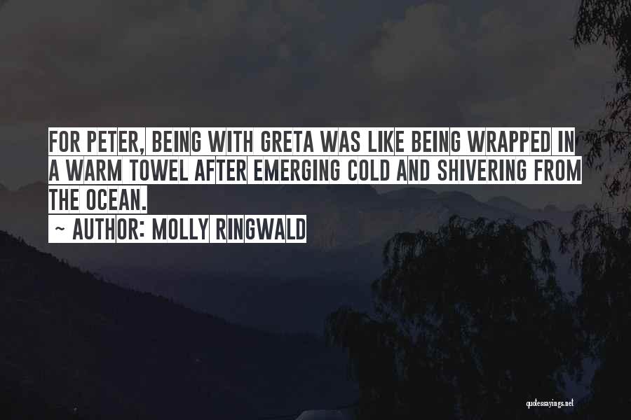 Molly Ringwald Quotes: For Peter, Being With Greta Was Like Being Wrapped In A Warm Towel After Emerging Cold And Shivering From The
