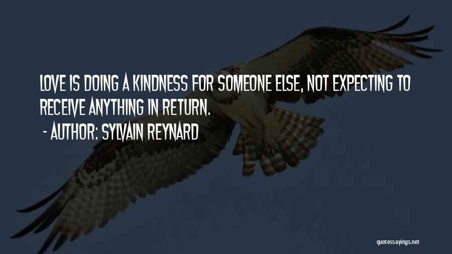 Sylvain Reynard Quotes: Love Is Doing A Kindness For Someone Else, Not Expecting To Receive Anything In Return.