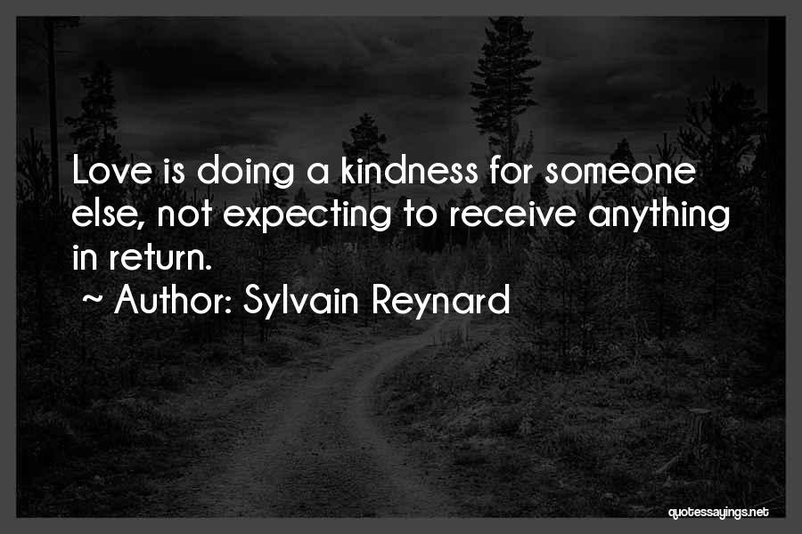 Sylvain Reynard Quotes: Love Is Doing A Kindness For Someone Else, Not Expecting To Receive Anything In Return.