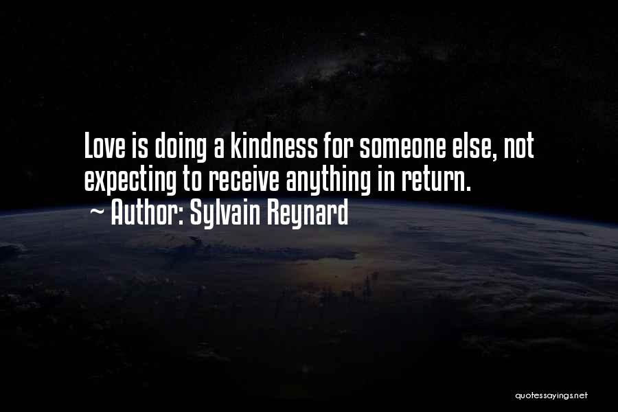 Sylvain Reynard Quotes: Love Is Doing A Kindness For Someone Else, Not Expecting To Receive Anything In Return.