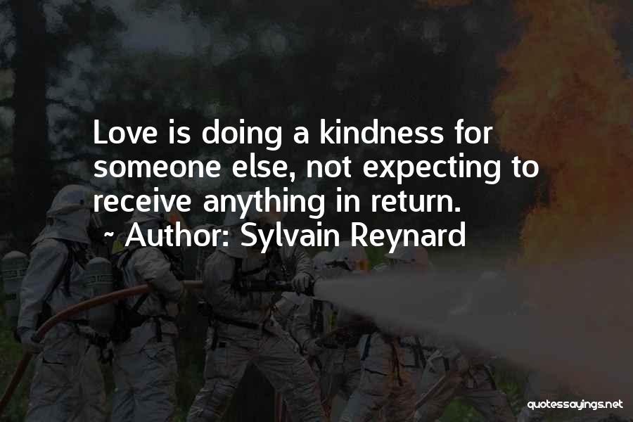 Sylvain Reynard Quotes: Love Is Doing A Kindness For Someone Else, Not Expecting To Receive Anything In Return.