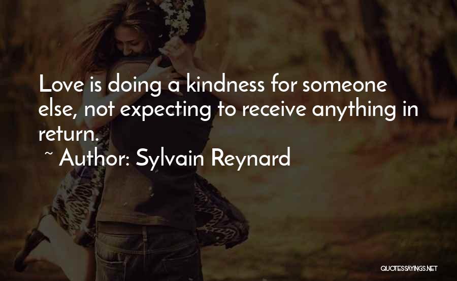 Sylvain Reynard Quotes: Love Is Doing A Kindness For Someone Else, Not Expecting To Receive Anything In Return.