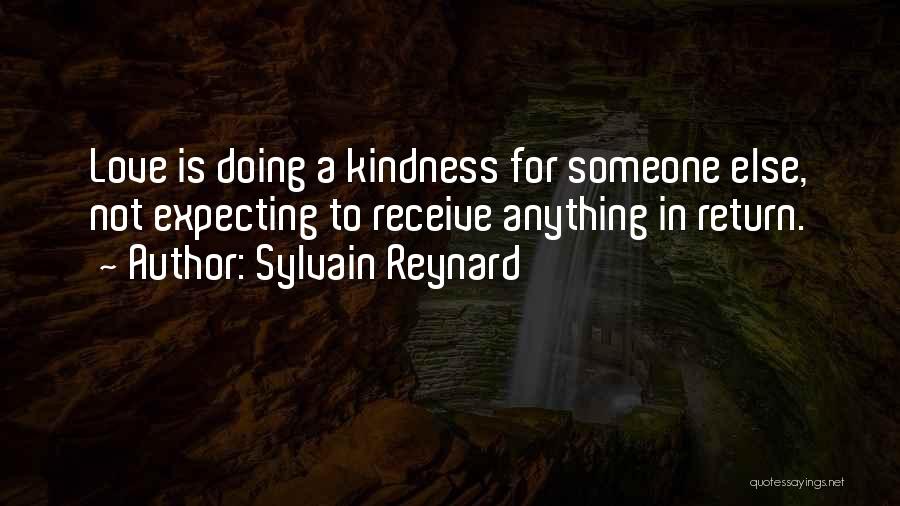 Sylvain Reynard Quotes: Love Is Doing A Kindness For Someone Else, Not Expecting To Receive Anything In Return.
