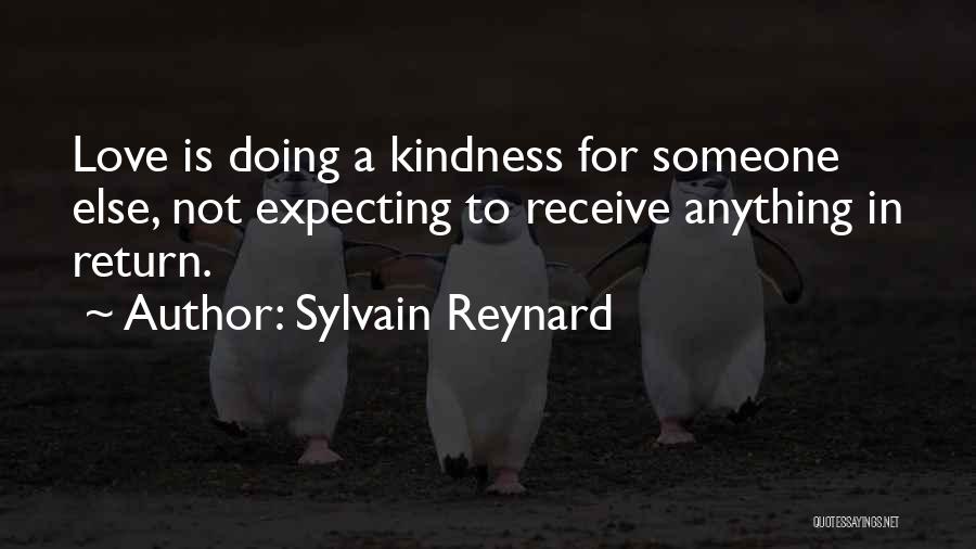 Sylvain Reynard Quotes: Love Is Doing A Kindness For Someone Else, Not Expecting To Receive Anything In Return.