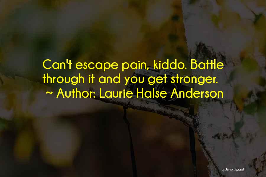 Laurie Halse Anderson Quotes: Can't Escape Pain, Kiddo. Battle Through It And You Get Stronger.