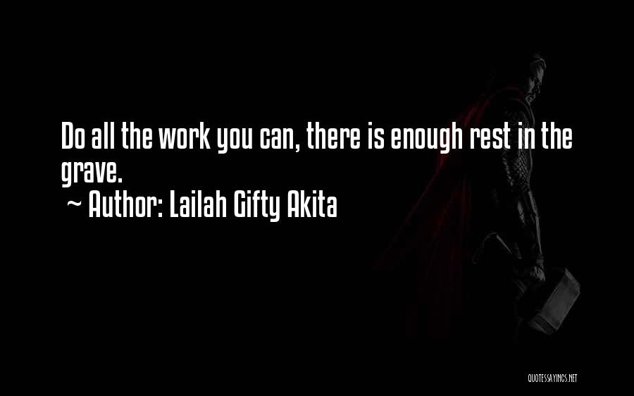 Lailah Gifty Akita Quotes: Do All The Work You Can, There Is Enough Rest In The Grave.