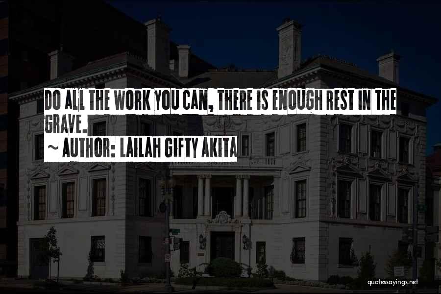 Lailah Gifty Akita Quotes: Do All The Work You Can, There Is Enough Rest In The Grave.