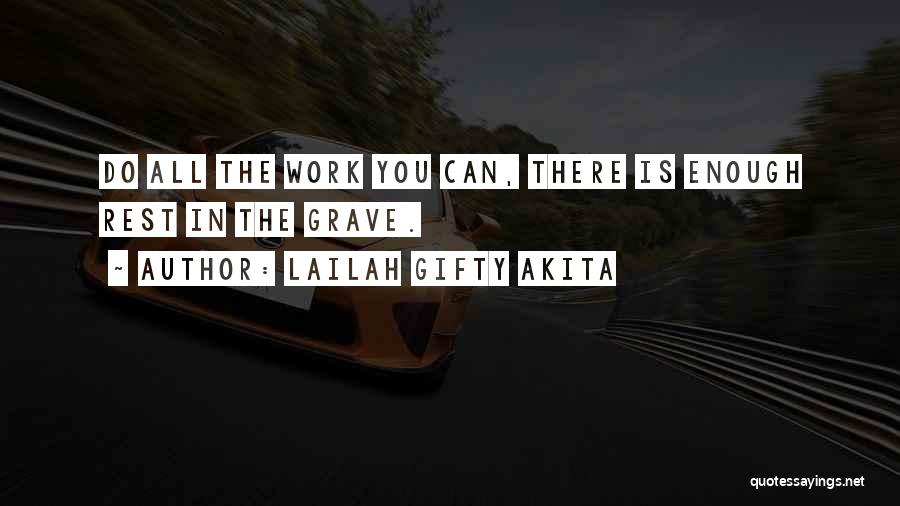 Lailah Gifty Akita Quotes: Do All The Work You Can, There Is Enough Rest In The Grave.
